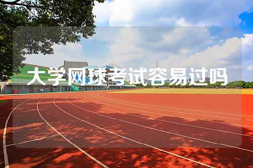 大学网球考试容易过吗