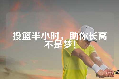 投篮半小时，助你长高不是梦！