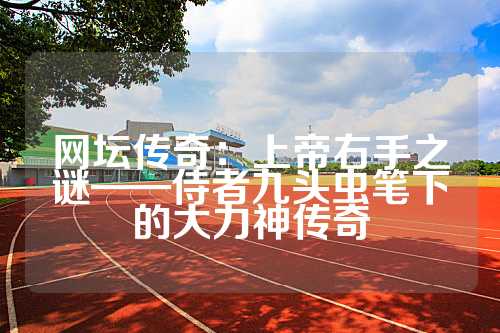 网坛传奇：上帝右手之谜——侍者九头虫笔下的大力神传奇