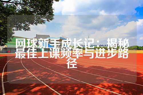 网球新手成长记：揭秘最佳上课频率与进步路径