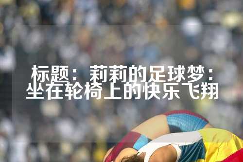 标题：莉莉的足球梦：坐在轮椅上的快乐飞翔
